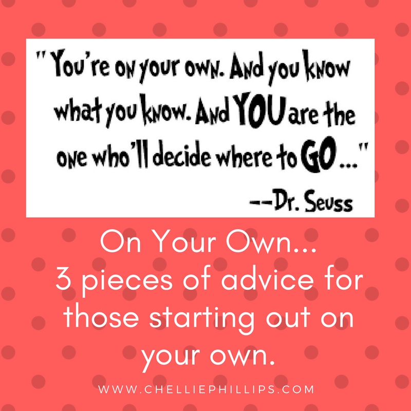 On your own-3 pieces of advice for those starting out on your own.