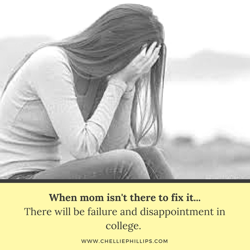 When mom isn't there to fix it...There will be failure and disappointment in college.