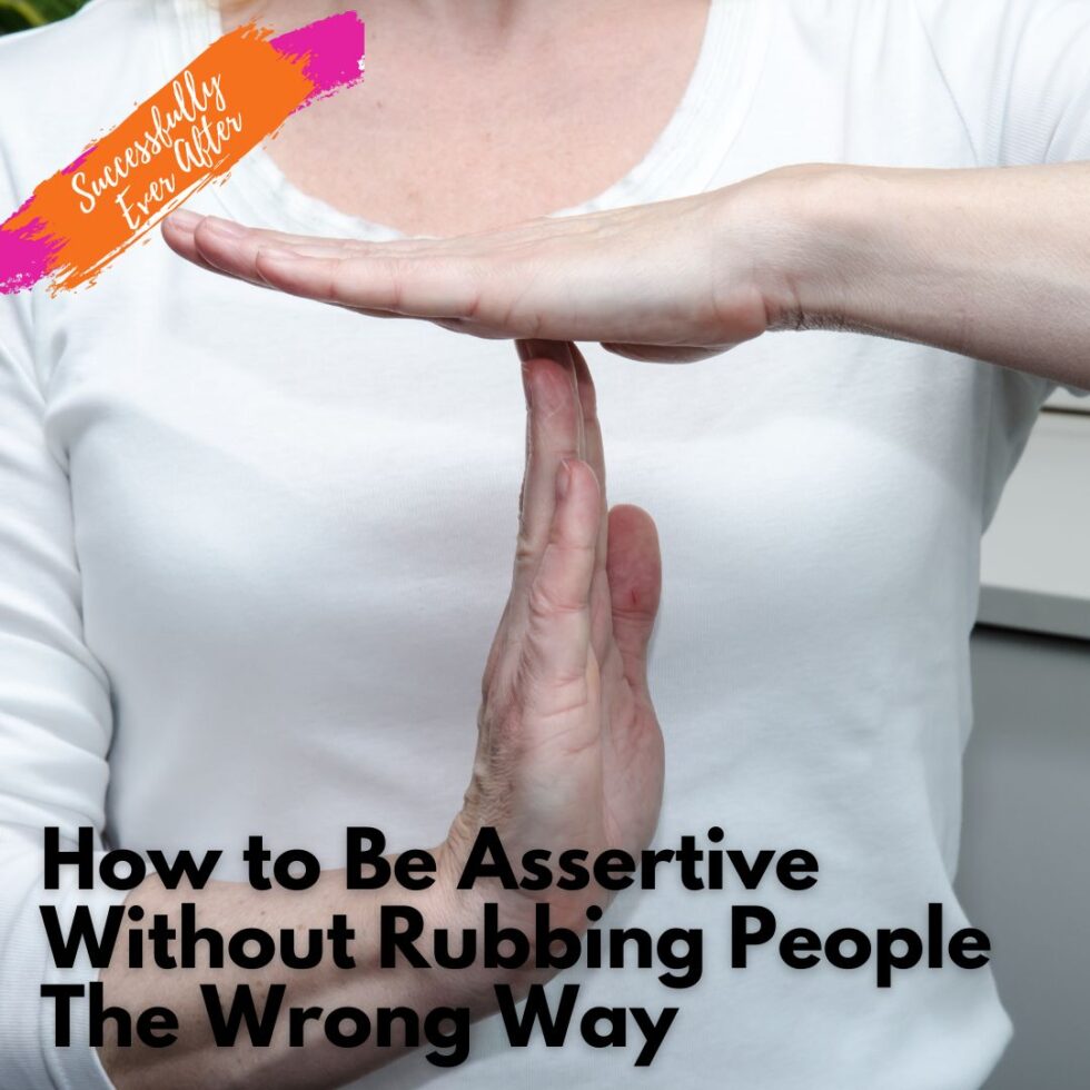 How to Be Assertive Without Rubbing People The Wrong Way Chellie Phillips