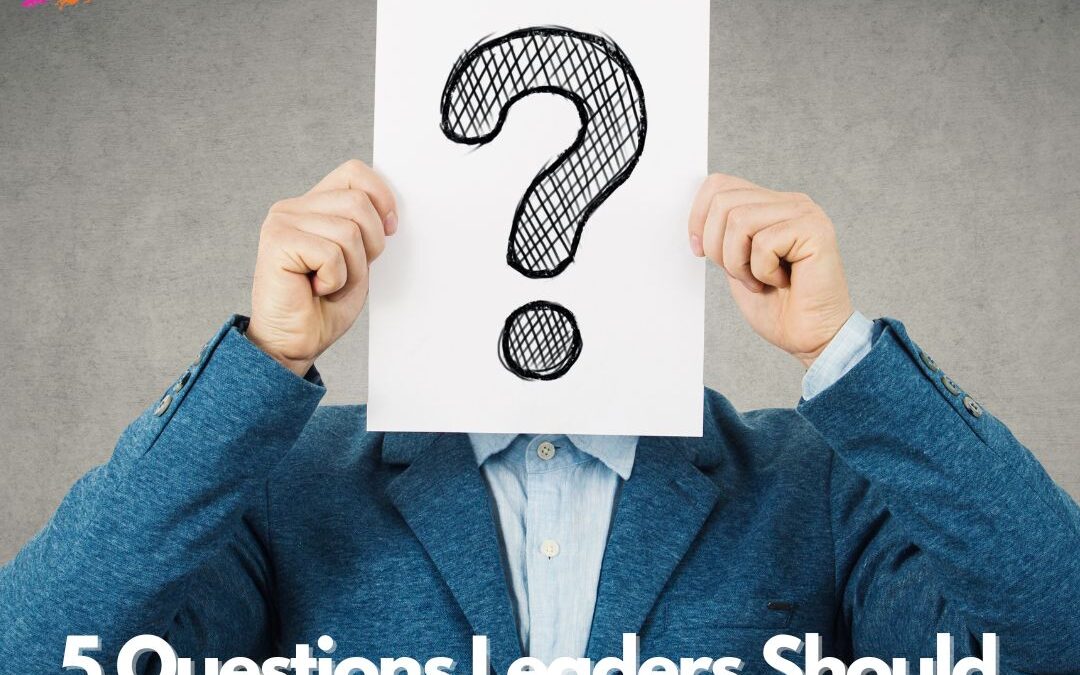 5 Questions Leaders Should Ask To Build A Positive Company Culture
