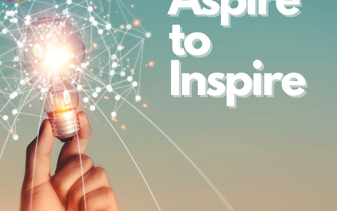Top 4 Reasons Why You Should Aspire to Inspire Others