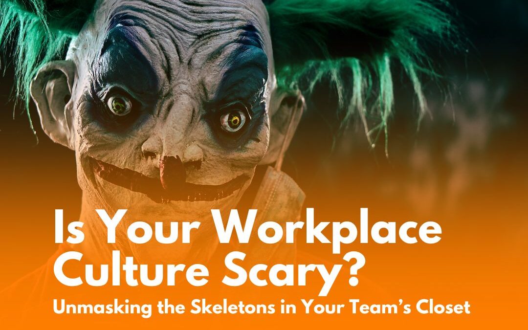 Is Your Workplace Culture Scary? Unmasking the Skeletons in Your Team’s Closet