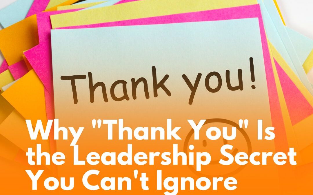 Why “Thank You” Is the Leadership Secret You Can’t Ignore