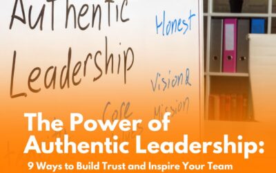 The Power of Authentic Leadership: 9 Ways to Build Trust and Inspire Your Team