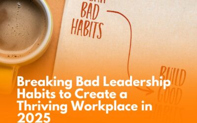 Breaking Bad Leadership Habits to Create a Thriving Workplace in 2025