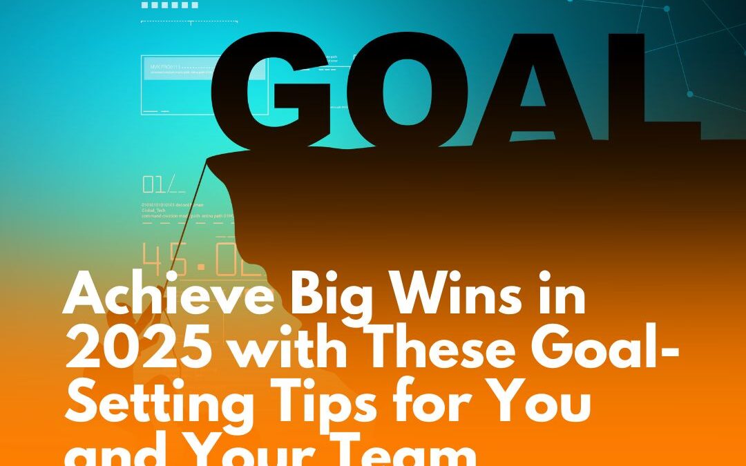 Achieve Big Wins in 2025 with These Goal-Setting Tips for You and Your Team