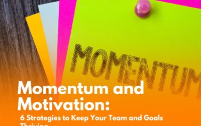 Momentum and Motivation: 6 Strategies to Keep Your Team and Goals Thriving