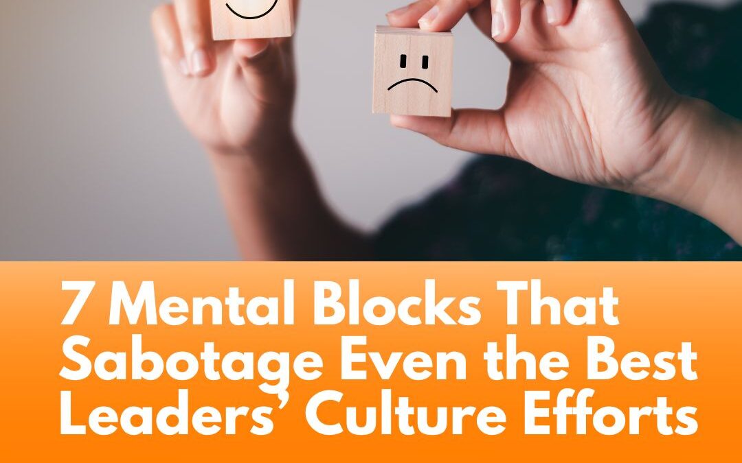 7 Mental Blocks That Sabotage Even the Best Leaders’ Culture Efforts