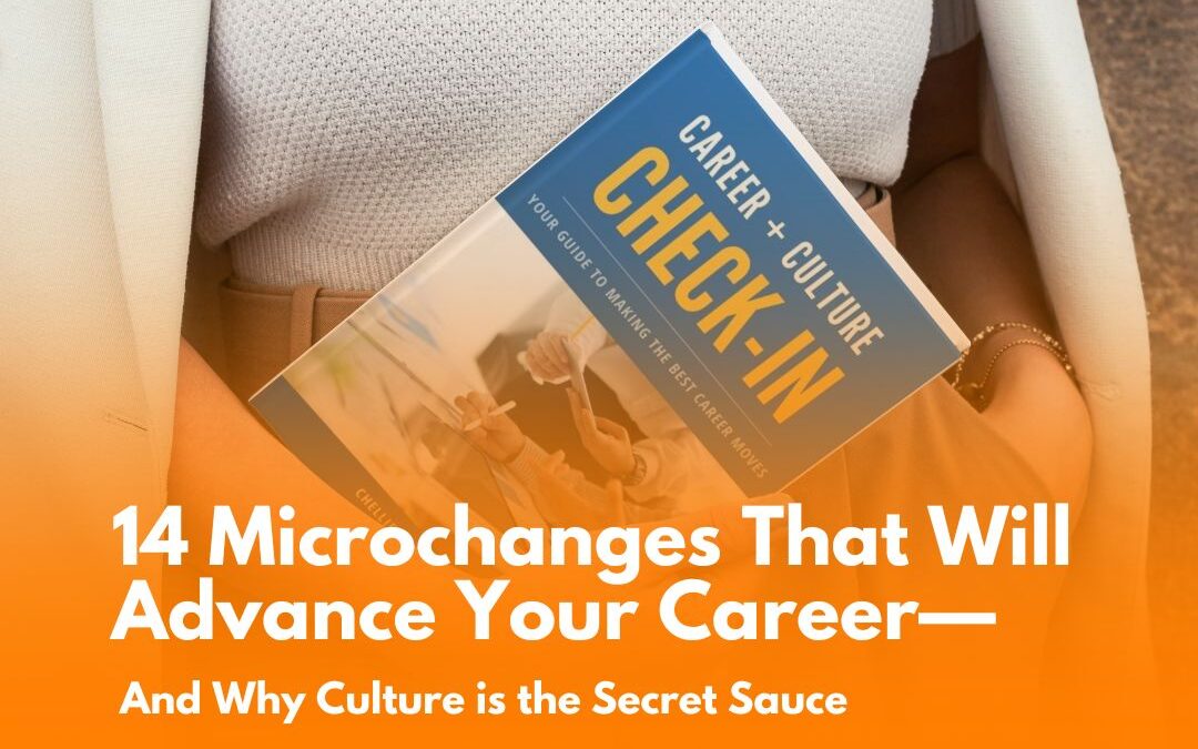 14 Microchanges That Will Advance Your Career—And Why Culture is the Secret Sauce