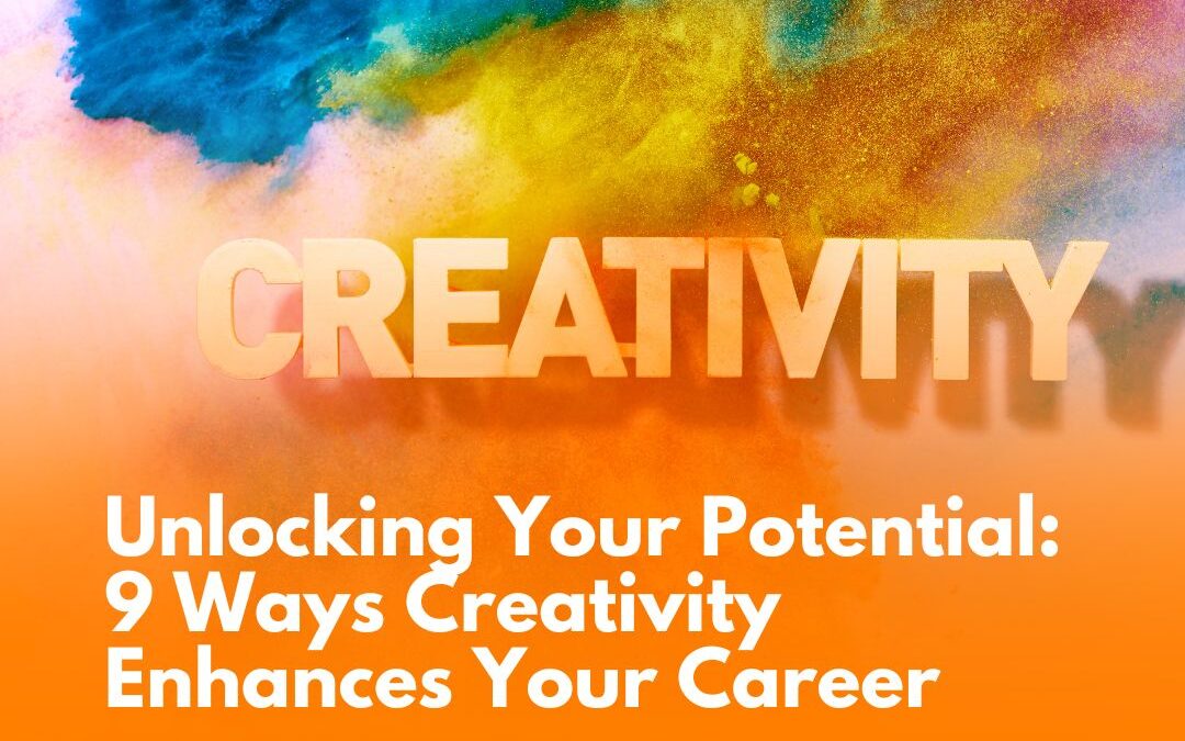 Unlocking Your Potential: 9 Ways Creativity Enhances Your Career