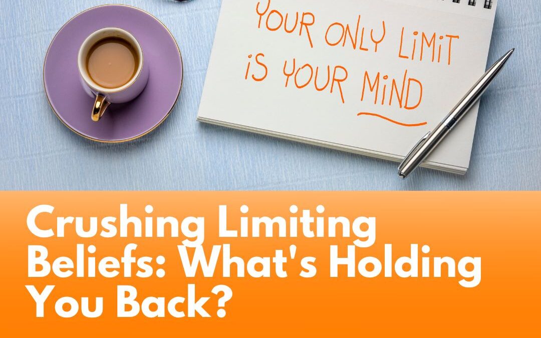 Crushing Limiting Beliefs: What’s Holding You Back?