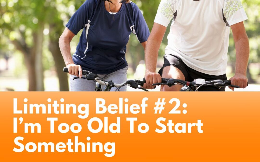 Limiting Belief #2: I’m Too Old To Start Something