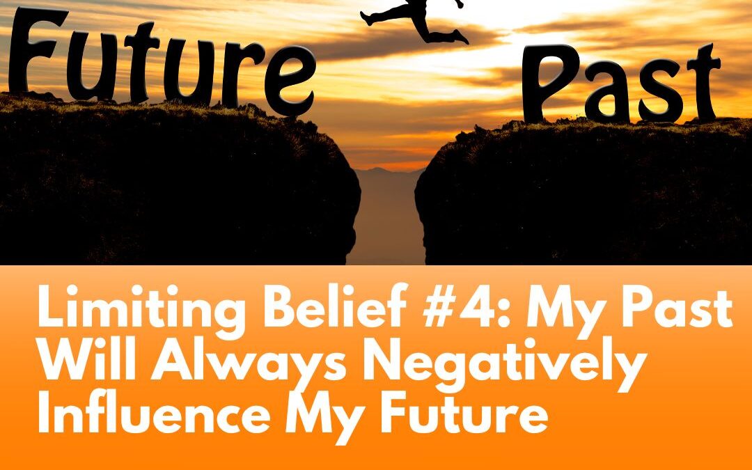 Limiting Belief #4: My Past Will Always Negatively Influence My Future