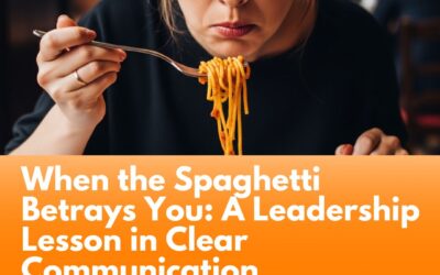 When the Spaghetti Betrays You: A Leadership Lesson in Clear Communication
