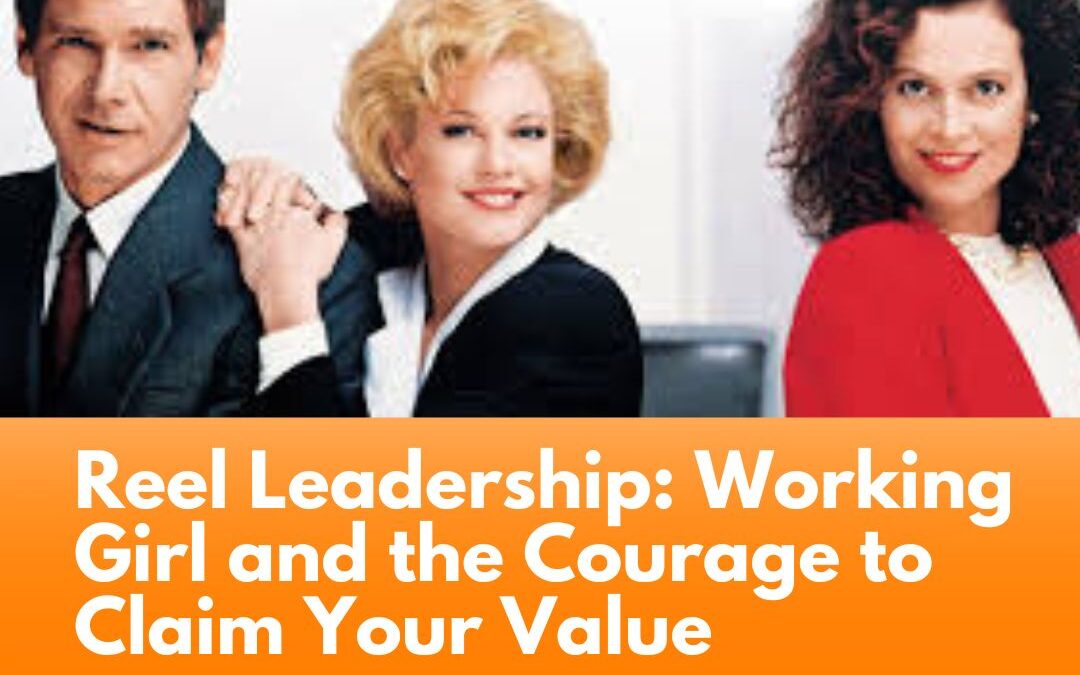 Reel Leadership: Working Girl and the Courage to Claim Your Value